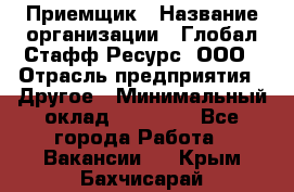 Приемщик › Название организации ­ Глобал Стафф Ресурс, ООО › Отрасль предприятия ­ Другое › Минимальный оклад ­ 29 000 - Все города Работа » Вакансии   . Крым,Бахчисарай